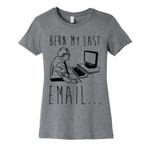 Bern My Last Email Parody Womens T-Shirt