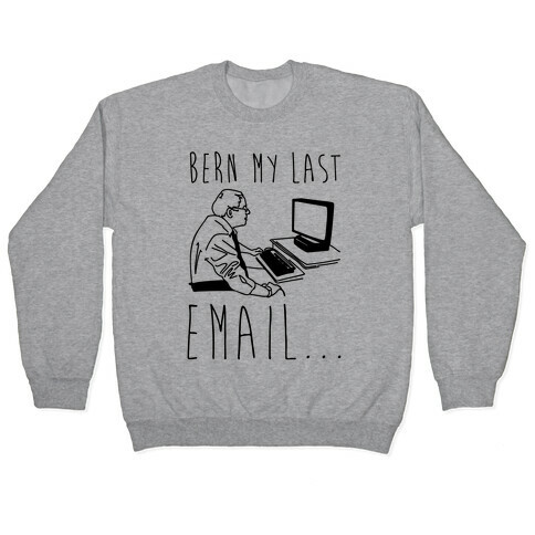 Bern My Last Email Parody Pullover