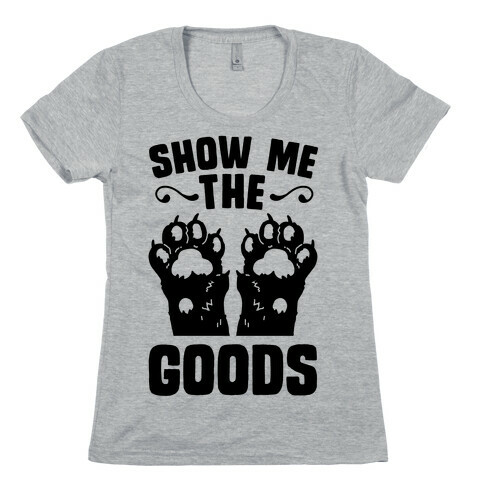 Show Me The Goods Womens T-Shirt