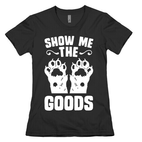 Show Me The Goods Womens T-Shirt
