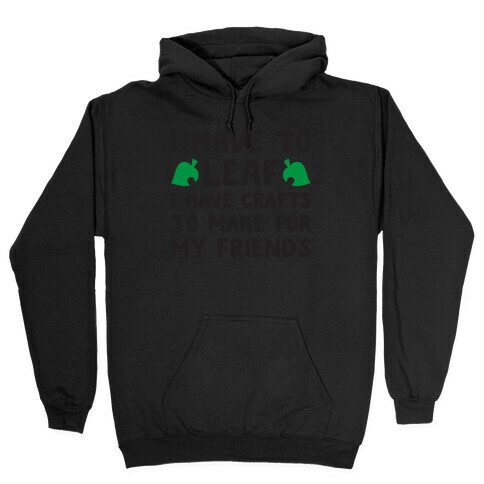 I Have To Leaf, I Have Crafts To Make For My Friends Hooded Sweatshirt