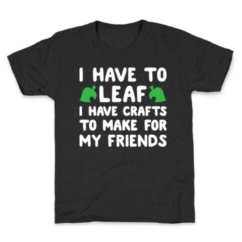 I Have To Leaf, I Have Crafts To Make For My Friends Kids T-Shirt
