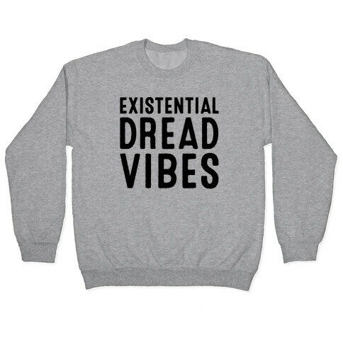 Existential Dread Vibes  Pullover