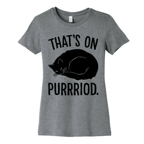 That's On Purrriod Cat Parody Womens T-Shirt