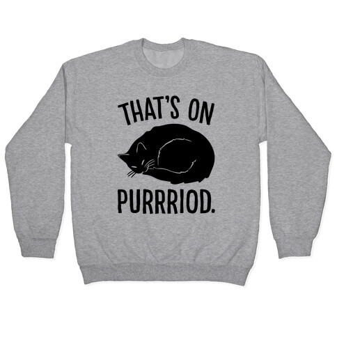 That's On Purrriod Cat Parody Pullover