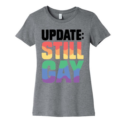 Update: Still Gay Womens T-Shirt