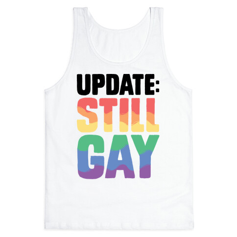 Update: Still Gay Tank Top