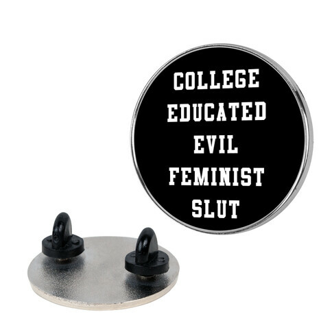College Educated Evil Feminist Slut Pin