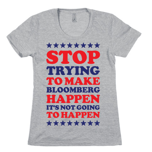 Stop Trying to Make Bloomberg Happen It's Not Going to Happen Womens T-Shirt