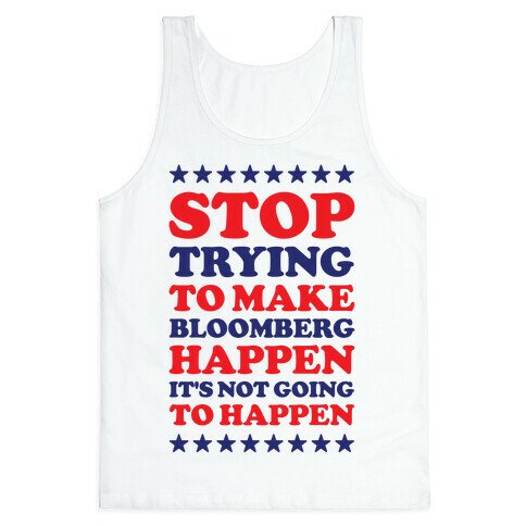 Stop Trying to Make Bloomberg Happen It's Not Going to Happen Tank Top