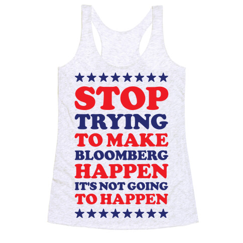 Stop Trying to Make Bloomberg Happen It's Not Going to Happen Racerback Tank Top