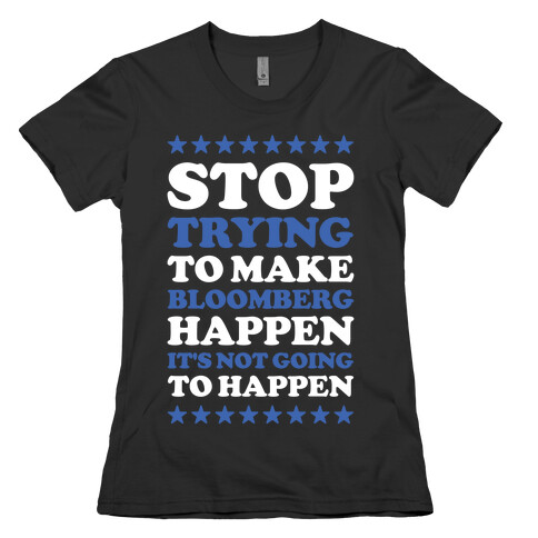 Stop Trying to Make Bloomberg Happen It's Not Going to Happen Womens T-Shirt