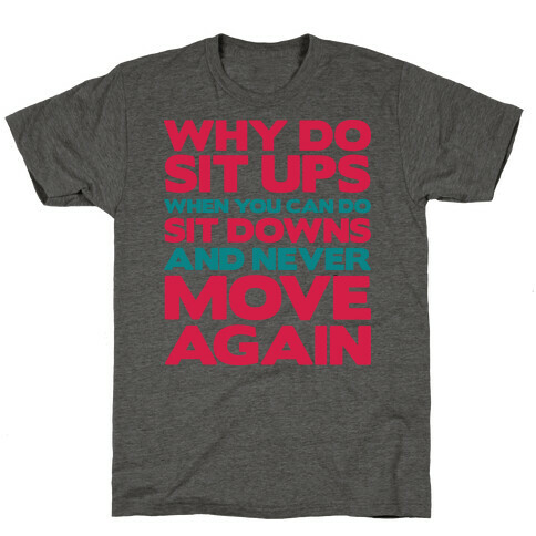 Why Do Sit Ups When You Can Do Sit Downs T-Shirt