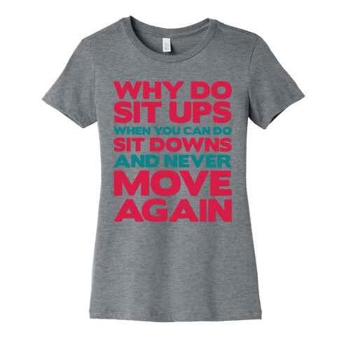 Why Do Sit Ups When You Can Do Sit Downs  Womens T-Shirt