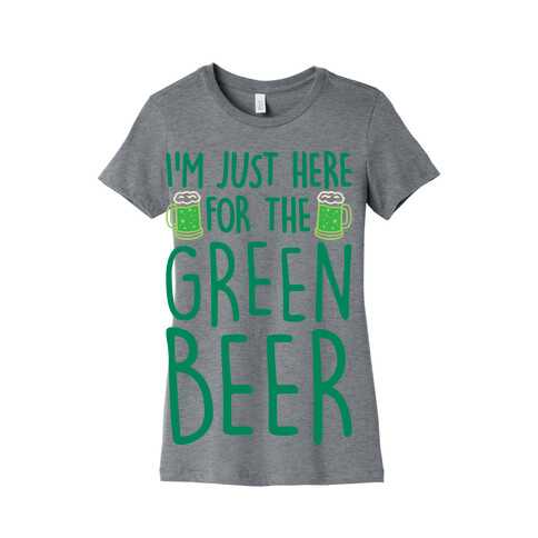 I'm Just Here For The Green Beer  Womens T-Shirt