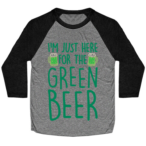 I'm Just Here For The Green Beer  Baseball Tee