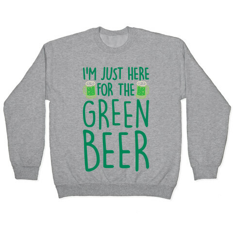 I'm Just Here For The Green Beer  Pullover