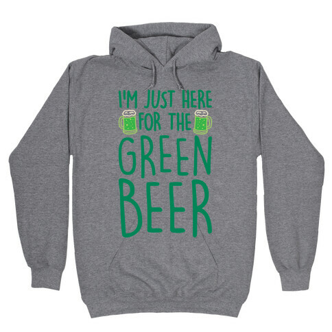 I'm Just Here For The Green Beer  Hooded Sweatshirt