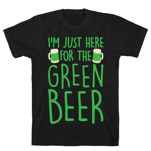 I'm Just Here For The Green Beer White Print T-Shirt