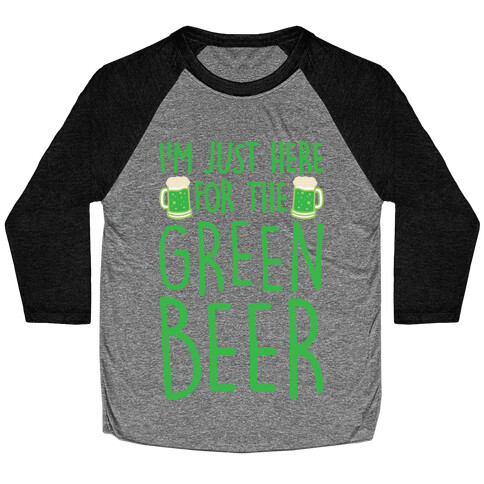 I'm Just Here For The Green Beer White Print Baseball Tee
