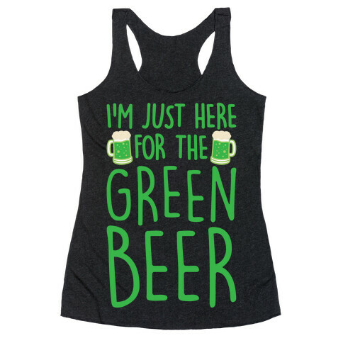 I'm Just Here For The Green Beer White Print Racerback Tank Top