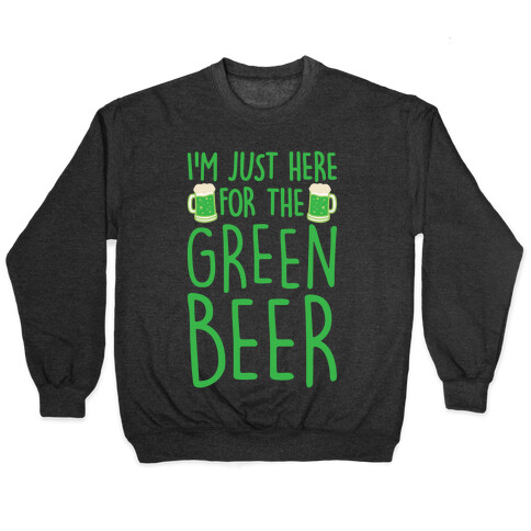 I'm Just Here For The Green Beer White Print Pullover