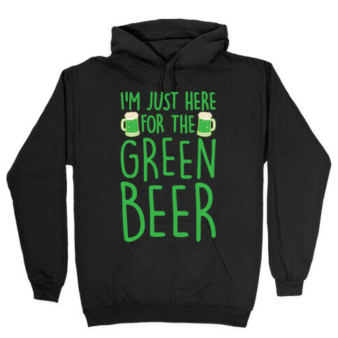 I'm Just Here For The Green Beer White Print Hooded Sweatshirt
