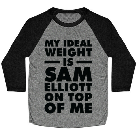 My Ideal Weight is Sam Elliott On Top Of Me Baseball Tee