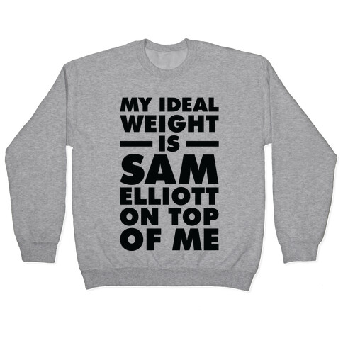My Ideal Weight is Sam Elliott On Top Of Me Pullover
