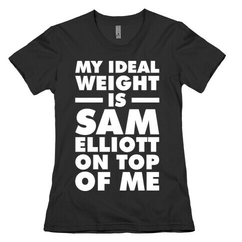My Ideal Weight is Sam Elliott On Top Of Me Womens T-Shirt