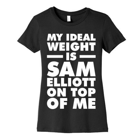 My Ideal Weight is Sam Elliott On Top Of Me Womens T-Shirt