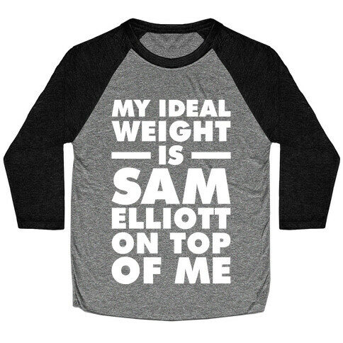 My Ideal Weight is Sam Elliott On Top Of Me Baseball Tee