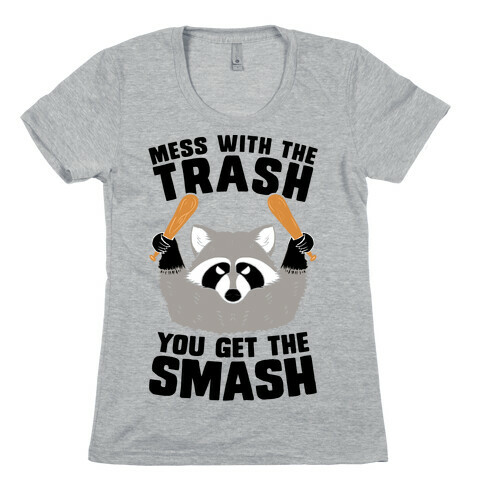 Mess with the trash, you get the smash Womens T-Shirt