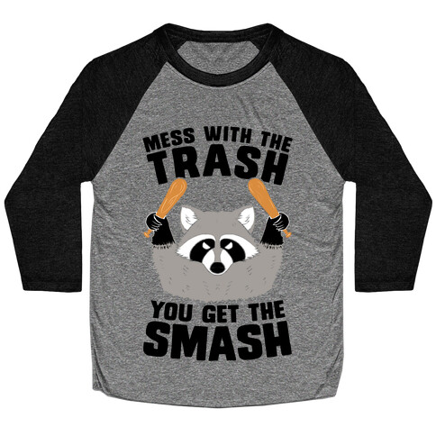 Mess with the trash, you get the smash Baseball Tee