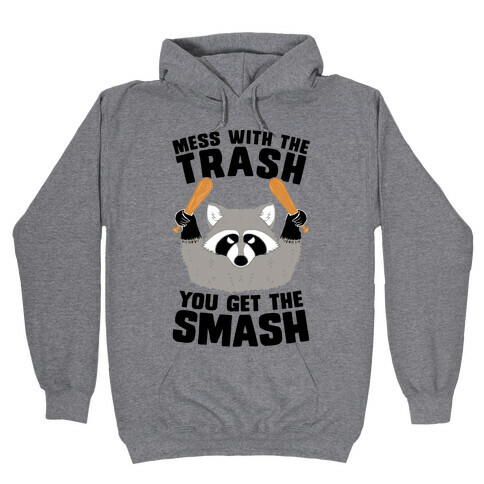 Mess with the trash, you get the smash Hooded Sweatshirt