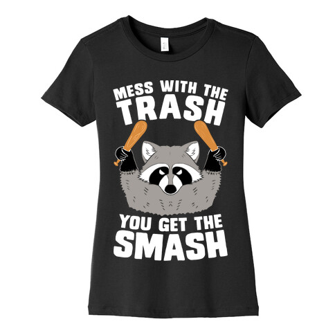 Mess with the trash, you get the smash Womens T-Shirt