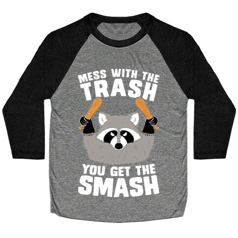 Mess with the trash, you get the smash Baseball Tee