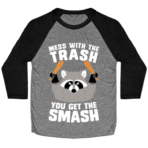 Mess with the trash, you get the smash Baseball Tee