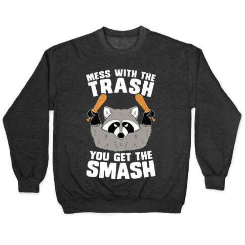 Mess with the trash, you get the smash Pullover