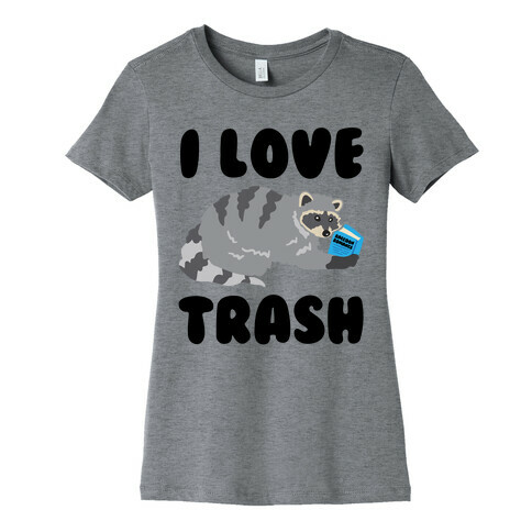 I Love Trash  Womens T-Shirt