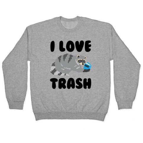 I Love Trash  Pullover