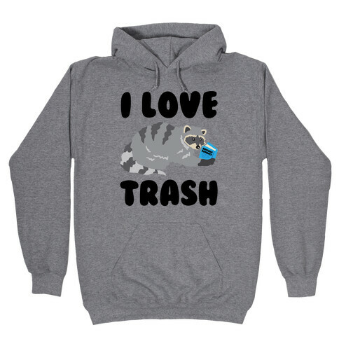 I Love Trash  Hooded Sweatshirt