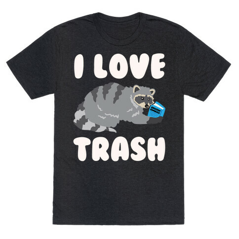 I Love Trash White Print T-Shirt