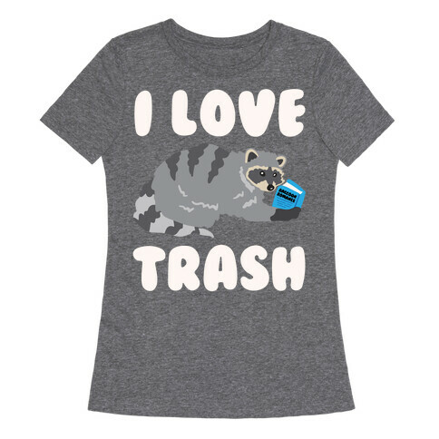 I Love Trash White Print Womens T-Shirt