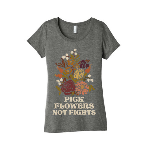 Pick Flowers Not Fights Womens T-Shirt
