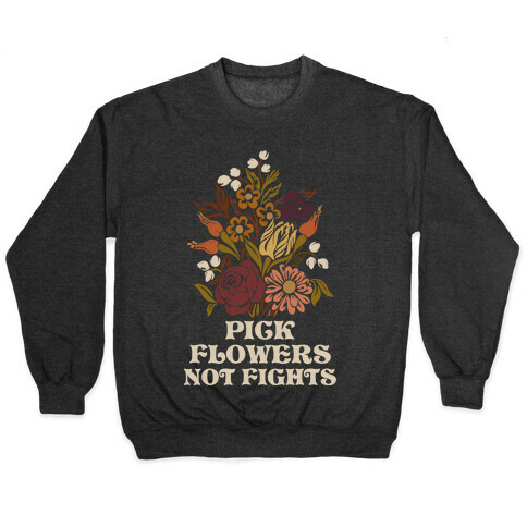Pick Flowers Not Fights Pullover