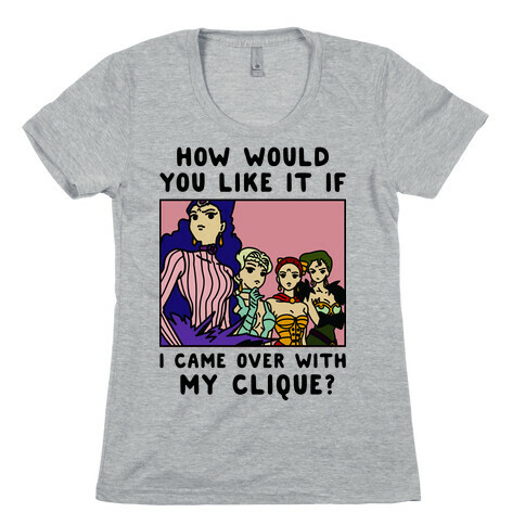 How Would You Like It If I Came Over With My Clique Black Moon Sisters  Womens T-Shirt