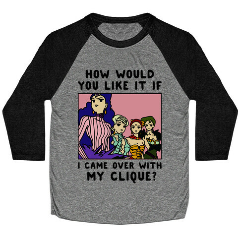 How Would You Like It If I Came Over With My Clique Black Moon Sisters  Baseball Tee