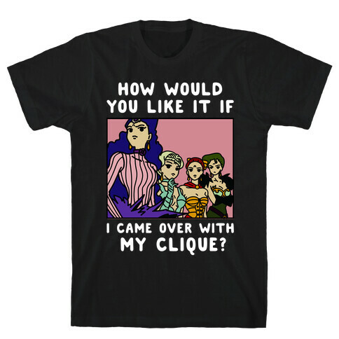 How Would You Like It If I Came Over With My Clique Black Moon Sisters  T-Shirt