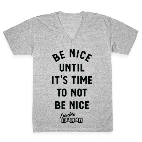 Be Nice Until It's Time To Not Be Nice V-Neck Tee Shirt